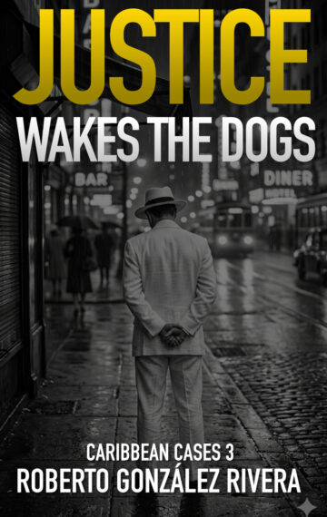 Justice Wakes the Dogs, Book 3 of the Caribbean Cases series by Roberto Gonzalez Rivera