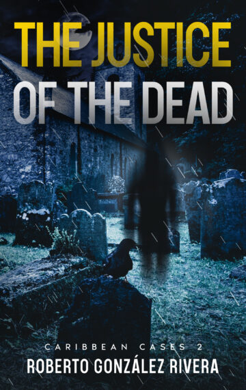 THE JUSTICE OF THE DEAD, a tropical crime thriller by Roberto González Rivera, available on Amazon.
